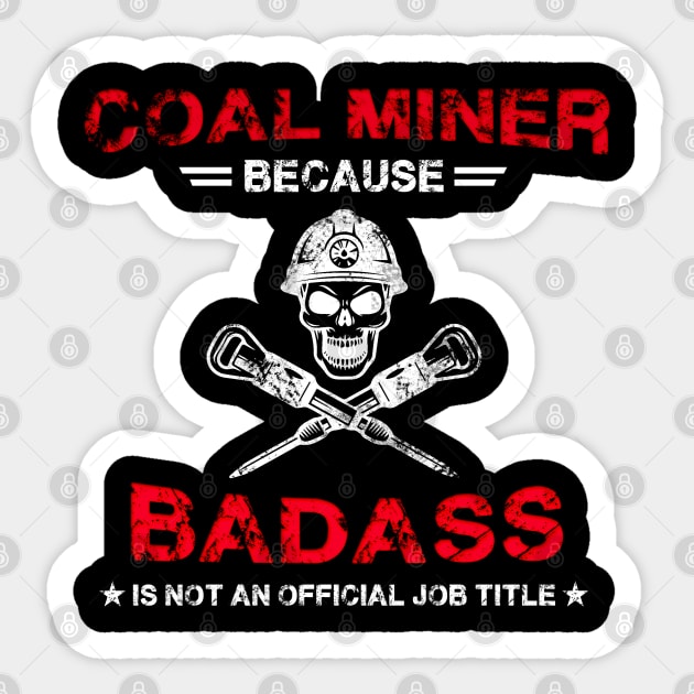 Coal Miner Because Badass Is Not An Official Job Title Sticker by White Martian